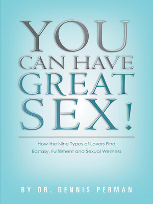 You Can Have Great Sex!: How the Nine Types of Lovers Find Ecstasy, Fulfillment and Sexual Wellness - ebook